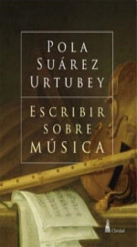 Escribir Sobre Musica - Pola Suarez Urtubey - Claridad