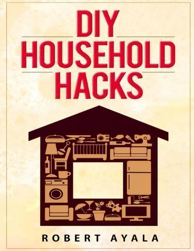 Diy Household Hacks, De Robert Ayala. Editorial Createspace Independent Publishing Platform, Tapa Blanda En Inglés