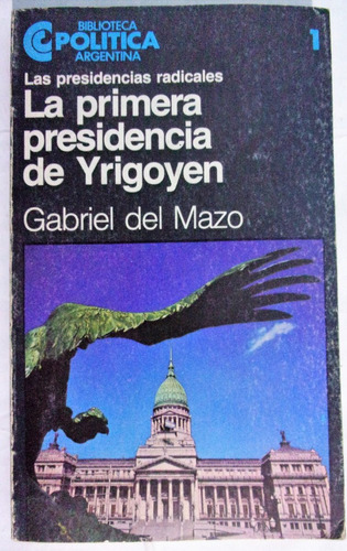 La Primera Presidencia De Yrigoyen - Gabriel Del Mazo