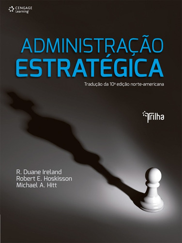 Administração estratégica, de Hitt,Michael A.; Ireland,R. Duane; Hoskisson,Robert E.. Editora Cengage Learning, edição 3 em 1557