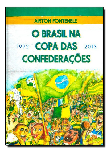 Brasil Na Copa Das Confederacoes 1992-2013, O, De Airton Fontenele. Editora Mauad Em Português