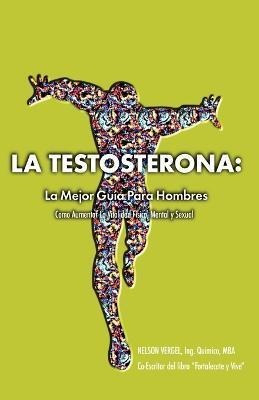 La Testosterona : La Mejor Guia Para Hombres - Nelson R Verg