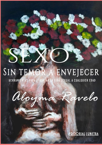 Libro: Sexo: Sin Temor A Envejecer (herramientas Para Enfren