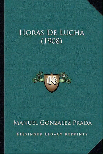 Horas De Lucha (1908), De Manuel Gonzalez Prada. Editorial Kessinger Publishing, Tapa Blanda En Español