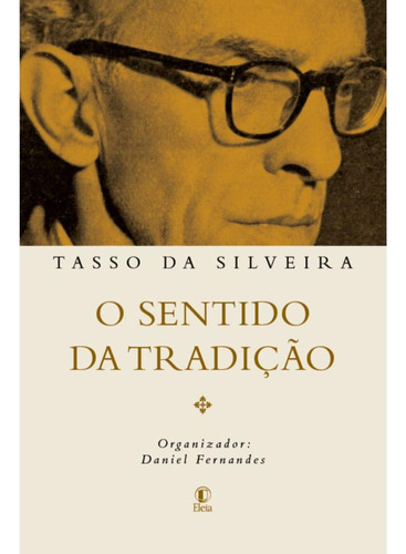O Sentido Da Tradição, De Tasso Da Silveira. Editora Eleia, Capa Mole, Edição 1 Em Português, 2022
