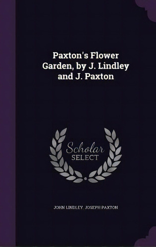 Paxton's Flower Garden, By J. Lindley And J. Paxton, De Lindley, John. Editorial Palala Pr, Tapa Dura En Inglés