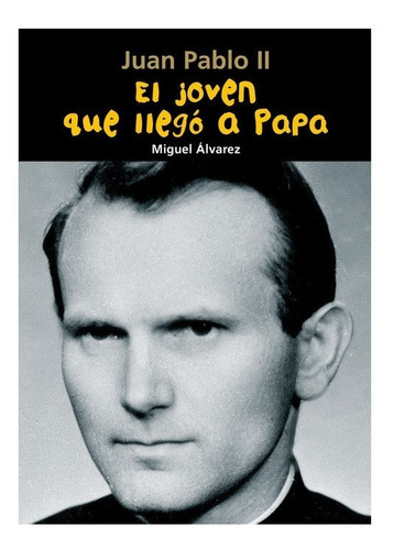 El Joven Que Llego A Papa - Juan Pablo Ii