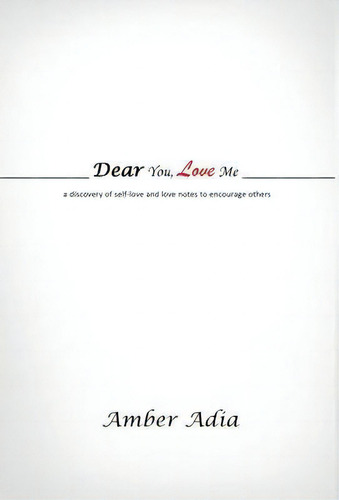 Dear You, Love Me : A Discovery Of Self-love And Love Notes To Encourage Others, De Amber Adia. Editorial Gatekeeper Press, Tapa Dura En Inglés