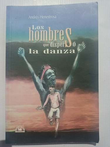Los Hombres Que Dispersó La Danza Andrés Henesrrosa (Usado)