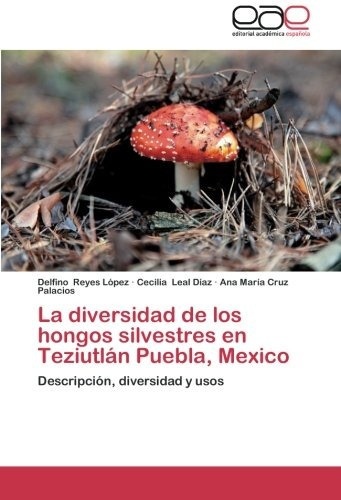 Libro La Diversidad De Los Hongos Silvestres En Teziutlan