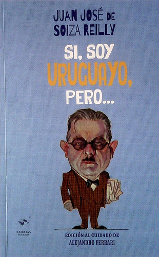 Si, Soy Uruguayo, Pero, de Juan Jose De Soiza Reilly. Editorial Quiroga Ediciones, tapa blanda, edición 1 en español