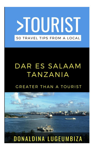 Livro: Greater Than A Tourist- Dar Es Salaam Tanzania: 50 Travel Tips From A Local (greater Than A Tourist Australia & Oceania)