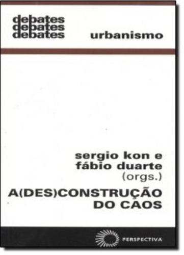 A desconstrução do Caos, de  Kon, Sérgio/  Duarte, Fábio. Série Debates Editora Perspectiva Ltda., capa mole em português, 2008