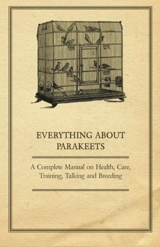 Everything About Parakeets  A Complete Manual On Health, Car