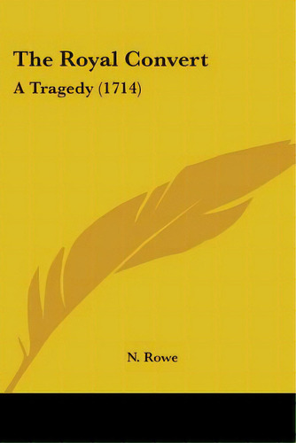The Royal Convert: A Tragedy (1714), De Rowe, N.. Editorial Kessinger Pub Llc, Tapa Blanda En Inglés