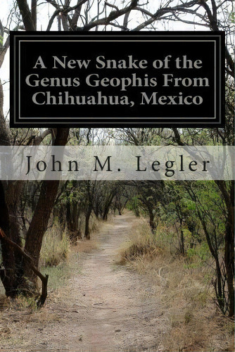 A New Snake Of The Genus Geophis From Chihuahua, Mexico, De John M Legler. Editorial Createspace Independent Publishing Platform, Tapa Blanda En Inglés