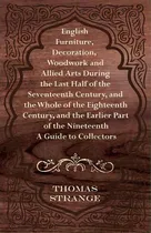 Comprar English Furniture, Decoration, Woodwork And Allied Arts During The Last Half Of The Seventeenth C..., De Thomas Arthur Strange. Editorial Read Books, Tapa Blanda En Inglés
