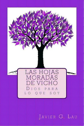 Las Hojas Moradas De Vicho: Dios Para Lo Que Soy, De Lau, Javier G.. Editorial Createspace, Tapa Blanda En Español