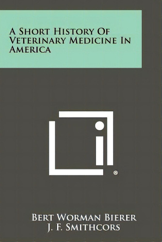 A Short History Of Veterinary Medicine In America, De Bierer, Bert Worman. Editorial Literary Licensing Llc, Tapa Blanda En Inglés