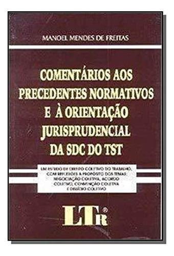 Comentarios Aos Precedentes Normativos E Orientacao Jurisprudencial Da Sdc, De Dirce  Nei Teixeira De Freitas. Editora Ltr, Capa Dura Em Português