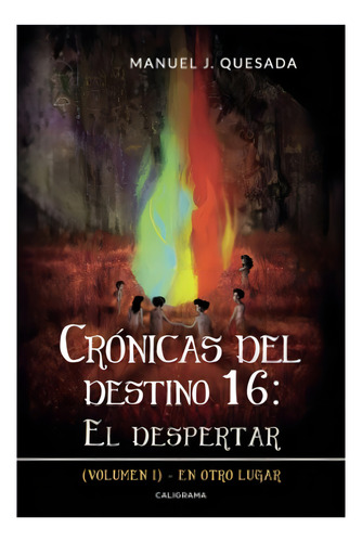 Crónicas del destino 16: El despertar (Volumen I), de Quesada , Manuel J... Editorial CALIGRAMA, tapa blanda, edición 1.0 en español, 2019
