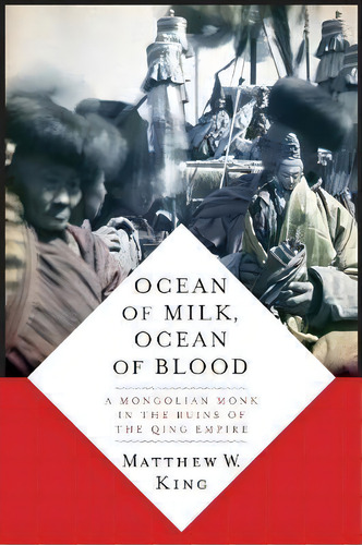 Ocean Of Milk, Ocean Of Blood : A Mongolian Monk In The Ruins Of The Qing Empire, De Matthew W. King. Editorial Columbia University Press, Tapa Dura En Inglés