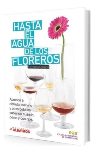 Hasta El Agua De Los Floreros - Aprenda A Disfrutar Del Vino