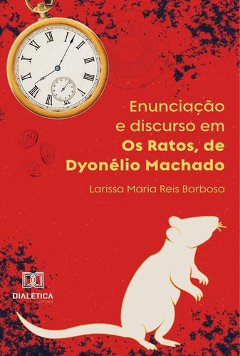 Enunciação E Discurso Em Os Ratos, De Dyonélio Machado, De Larissa Maria Reis Barbosa. Editorial Editora Dialetica, Tapa Blanda En Portuguese