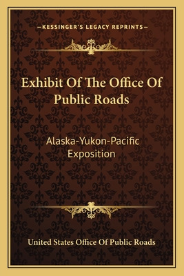 Libro Exhibit Of The Office Of Public Roads: Alaska-yukon...
