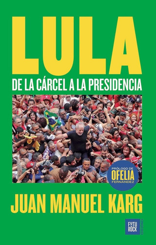 Lula De La Cárcel A La Presidencia, De Juan Manuel Karg. Editorial Futurock, Tapa Blanda, Edición 1 En Español