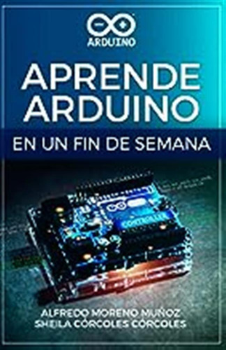 Aprende Arduino En Un Fin De Semana: Versión Blanco Y Negro 