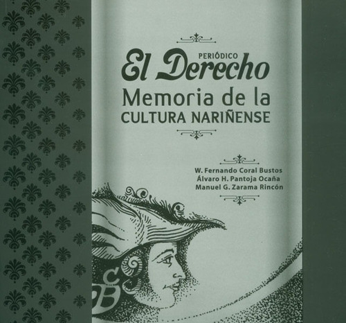 Periódico El Derecho. Memoria De La Cultura Nariñense, De Fernando Coral Bustos, Álvaro H. Pantoja, Manuel Zarama Rincón. Editorial Cesmag, Tapa Blanda, Edición 2011 En Español