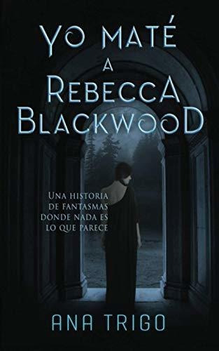 Yo mate a Rebecca Blackwood, de Ana Trigo., vol. N/A. Editorial Independently Published, tapa blanda en español, 2019