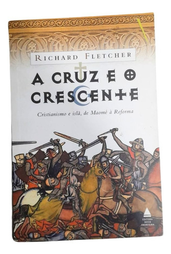 Livro A Cruz E O Crescente Capa Comum Cristianismo E Islã, De Maomé Á Reforma Richard Fletcher