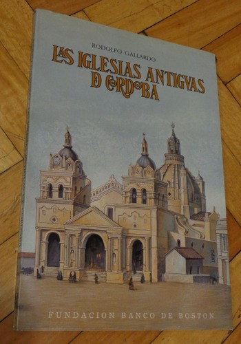 Las Iglesias Antiguas De Córdoba. Rodolfo Gallardo. Bo&-.