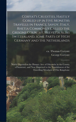 Coryat's Crudities, Hastily Gobled Up In Five Moneths Travells In France, Savoy, Italy, Rhetia Co..., De Coryate, Thomas Ca 1577-1617. Editorial Legare Street Pr, Tapa Dura En Inglés