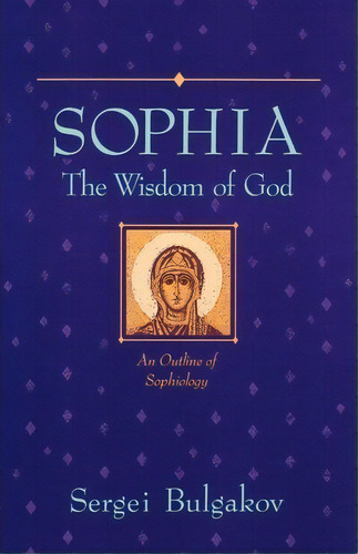 Sophia, The Wisdom Of God : An Outline Of Sophiology, De Sergii Bulgakov. Editorial Steinerbooks, Inc, Tapa Blanda En Inglés