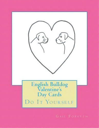 English Bulldog Valentine's Day Cards, De Gail Forsyth. Editorial Createspace Independent Publishing Platform, Tapa Blanda En Inglés