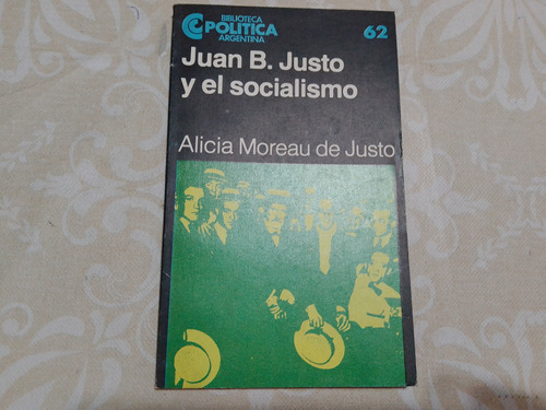 Juan B. Justo Y El Socialismo - Alicia Moreau De Justo 