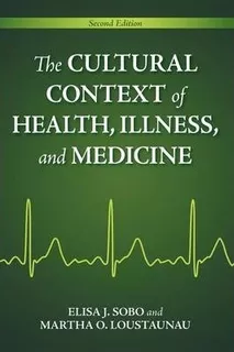 The Cultural Context Of Health, Illness, And Medicine, 2n...