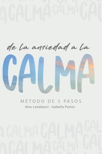 De La Ansiedad A La Calma Metodo De 5 Pasos -..., De Landazuri, Alexan. Editorial Independently Published En Español