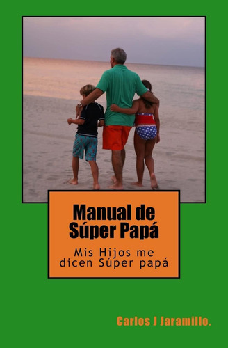 Libro: Manual De Súper Papá: Mis Hijos Me Dicen Súper Papá