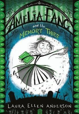 Amelia Fang And The Memory Thief  Laura Ellen Andersonaqwe