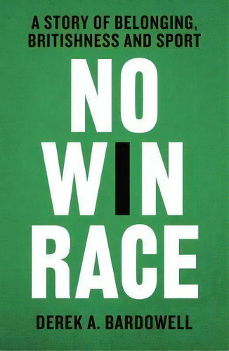 No Win Race : A Memoir Of Belonging, Britishness And Sport, De Derek A. Bardowell. Editorial Harpercollins Publishers, Tapa Blanda En Inglés