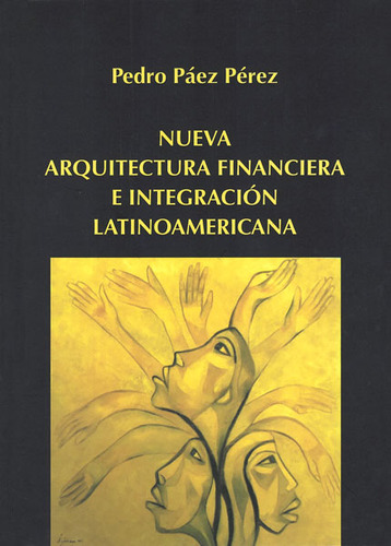 Nueva Arquitectura Financiera E Integración Latinoamerican, De Pedro Paéz Pérez. 9978773987, Vol. 1. Editorial Editorial Ecuador-silu, Tapa Blanda, Edición 2019 En Español, 2019
