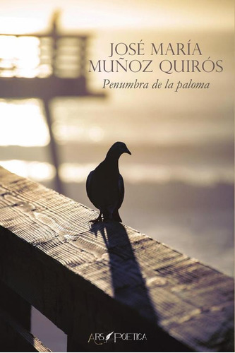 Penumbra de la paloma, de José María Muñoz Quirós. Editorial EDITORIAL ARS POETICA, tapa blanda en español, 2023