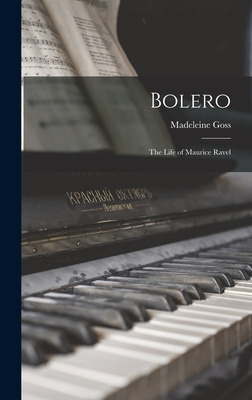 Libro Bolero; The Life Of Maurice Ravel - Goss, Madeleine...