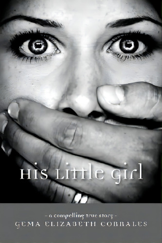 His Little Girl: A Compelling True Story, De Corrales, Gema Elizabeth. Editorial Authorhouse, Tapa Blanda En Inglés
