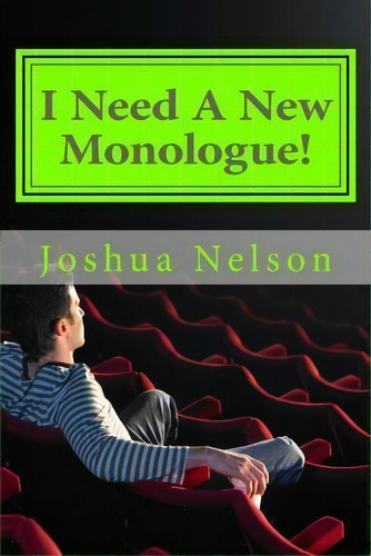 I Need A New Monologue! : Original Monologues For Your Audition, De Joshua Nelson. Editorial Createspace Independent Publishing Platform, Tapa Blanda En Inglés