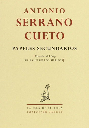 Papeles Secundarios: Entradas Del Blog El Baile De Los Silenos, De Serrano Cueto, Antonio., Vol. 1. Editorial Ediciones De La Isla De Siltolá, S.l., Tapa Blanda En Español